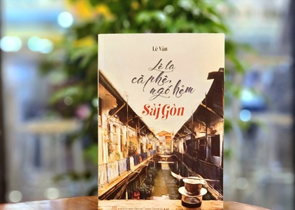 Tác phẩm “Lê la cà phê, ngõ hẻm Sài Gòn”: Kể câu chuyện về những nơi...